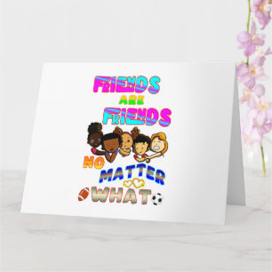 Friends Are Friends No Matter What Card