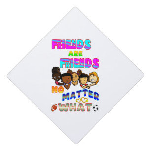 Friends Are Friends No Matter What Graduation Cap Topper