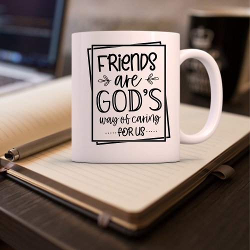 Friends are Gods Way of Caring For Us Coffee Mug