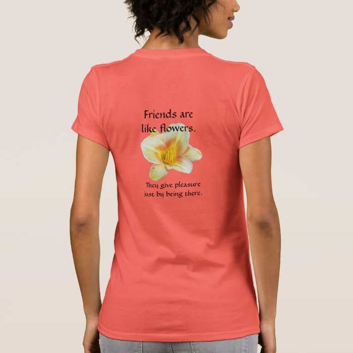 Friends are like flowers. tshirts