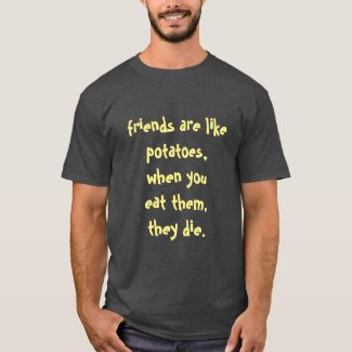 friends are like potatoes... T-Shirt