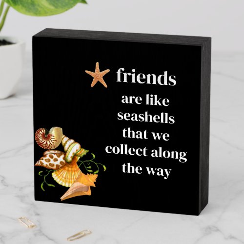 Friends Are Like Seashells That We Collect  Wooden Box Sign
