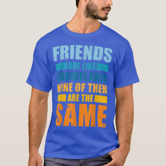 Friends Are Like Snowflakes None Of Theme Friends T-Shirt