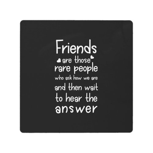 Friends are rare people Friendship Quote Black Metal Print