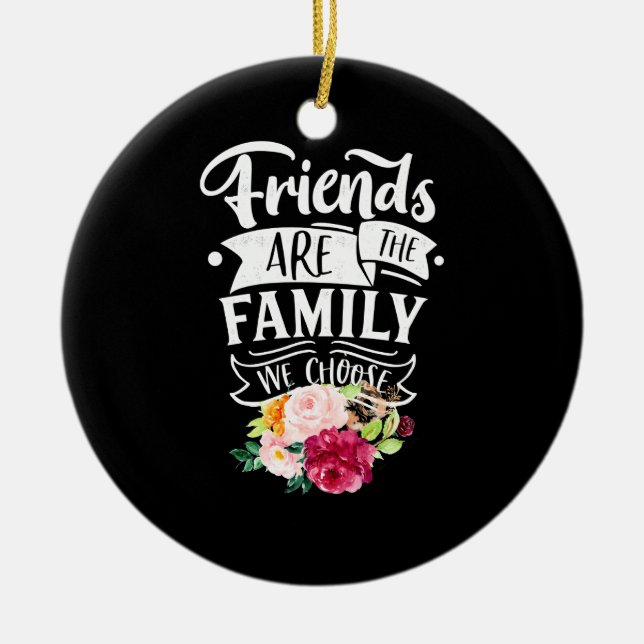 Friends Are The Family We Choose Ceramic Ornament (Front)