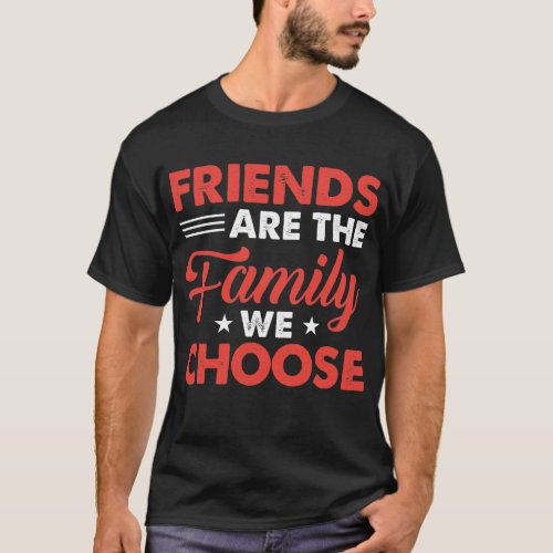 Friends Are The Family We Choose _ Friendship Gift T_Shirt