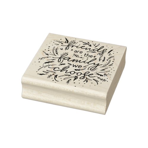 Friends are the Family We Choose Friendships Rubber Stamp