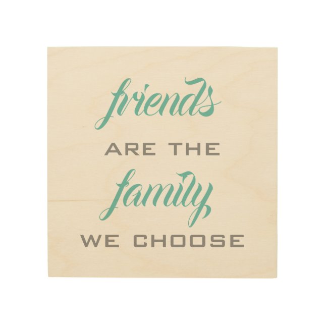 Friends Are the Family We Choose Wood Wall Art (Front)