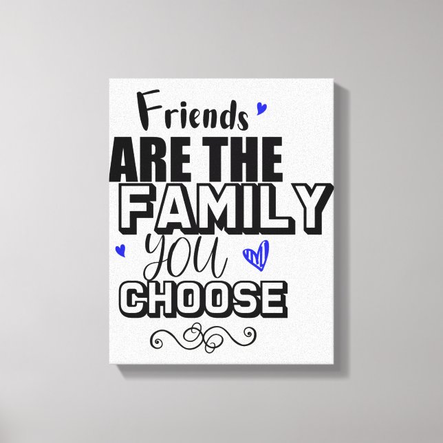 Friends Are The Family You Choose Canvas Print (Front)