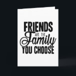 Friends Are The Family You Choose Card<br><div class="desc">Thanks for being here!!! We are glad to serve you. Please contact us 24/7,  we are always available! With your purchase you are helping us!. We are a small family business that believes in EQUALITY,  FREEDOM and LOVE for everyone.</div>