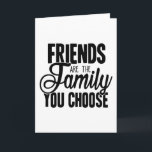 Friends Are The Family You Choose Card<br><div class="desc">Thanks for being here!!! We are glad to serve you. Please contact us 24/7,  we are always available! With your purchase you are helping us!. We are a small family business that believes in EQUALITY,  FREEDOM and LOVE for everyone.</div>
