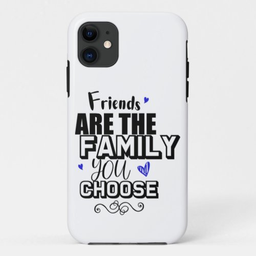 Friends Are The Family You Choose iPhone 11 Case