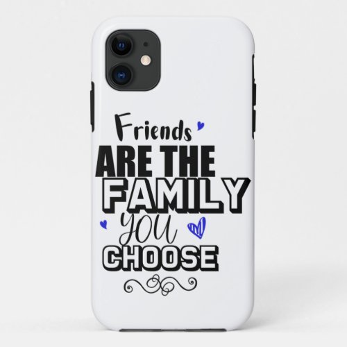 Friends Are The Family You Choose iPhone 11 Case