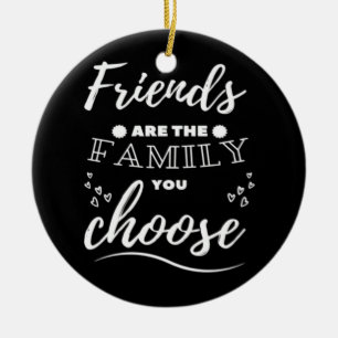 Friends are the Family you choose Classic Ceramic Ornament