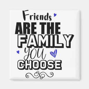 Friends Are The Family You Choose Magnet