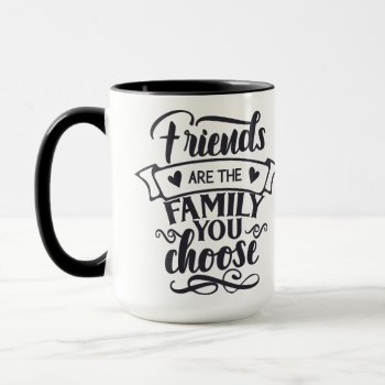 Friends Are The Family You Choose Mug by KitchenShoppe at Zazzle