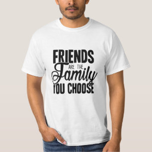 Friends Are The Family You Choose T-Shirt