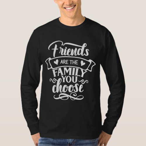 Friends Are The Family You Choose T_Shirt