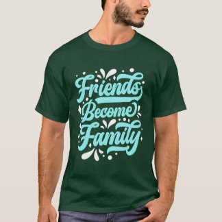 Friends Become Family Reunion Relatives Sarcastic T-Shirt