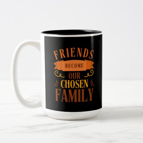 Friends Become Our Chosen Family Friendship Day  Two_Tone Coffee Mug