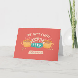 FRIENDS™ | But First Coffee - Central Perk Card