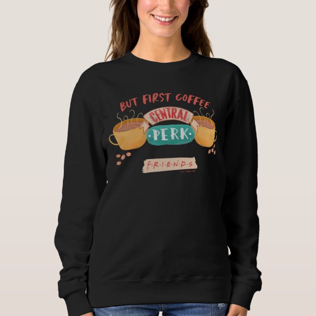 FRIENDS™ | But First Coffee - Central Perk Sweatshirt (Front)