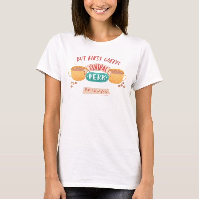 FRIENDS™ | But First Coffee - Central Perk T-Shirt (Front)