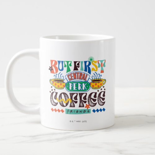 FRIENDSâ  But First Coffee Vibrant Graphic Giant Coffee Mug