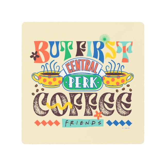 FRIENDS™ | But First Coffee Vibrant Graphic Metal Print (Front)
