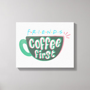 FRIENDS™   Coffee First Canvas Print