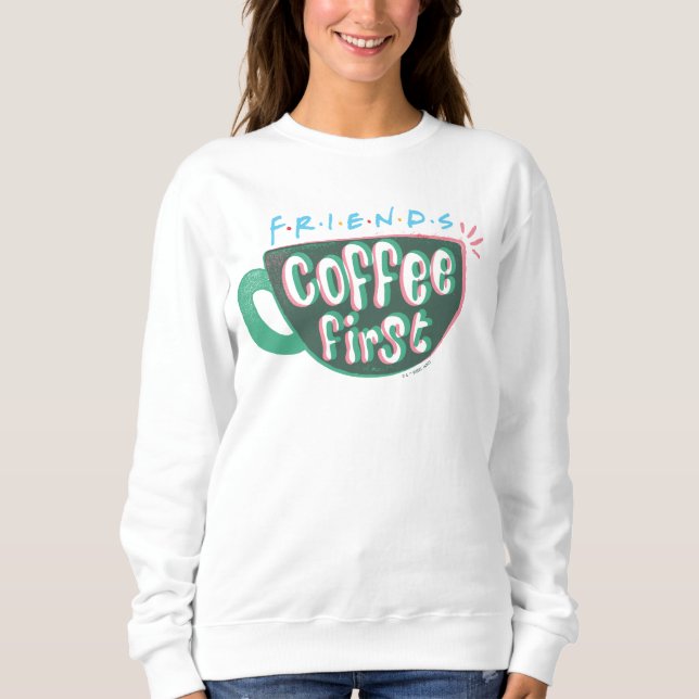 FRIENDS™ | Coffee First Sweatshirt (Front)