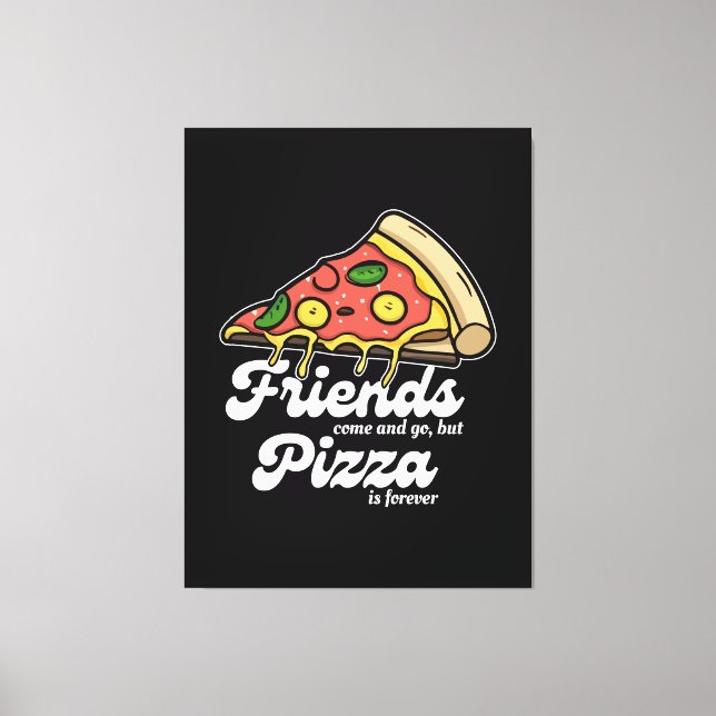 Friends Come and Go, But Pizza Is Forever Funny Canvas Print (Front)