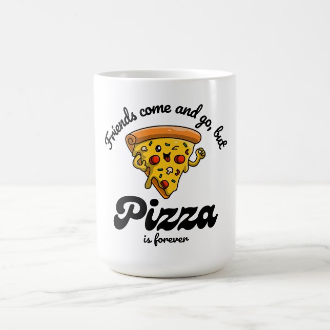 Friends Come and Go, But Pizza Is Forever Funny Coffee Mug (Center)