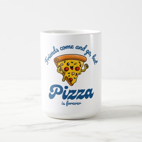 Friends Come and Go But Pizza Is Forever Funny Coffee Mug