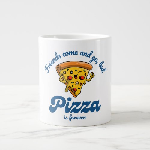 Friends Come and Go But Pizza Is Forever Funny Giant Coffee Mug