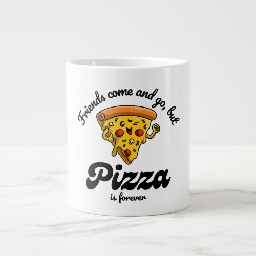 Friends Come and Go But Pizza Is Forever Funny Giant Coffee Mug