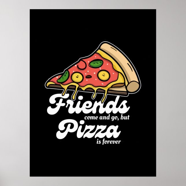 Friends Come and Go, But Pizza Is Forever Funny Poster (Front)