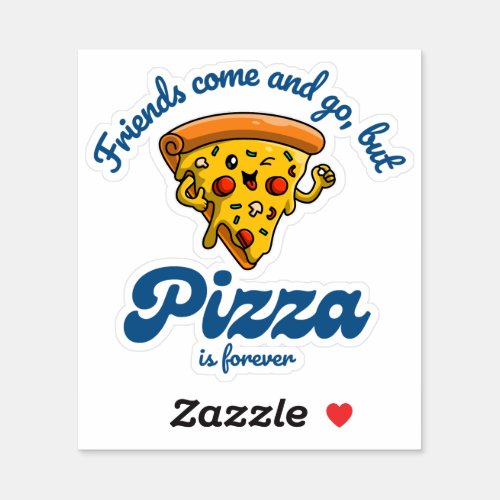 Friends Come and Go But Pizza Is Forever Funny Sticker