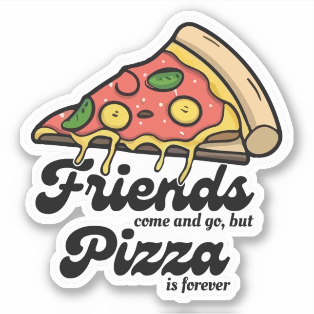 Friends Come and Go, But Pizza Is Forever Funny Sticker (Front)