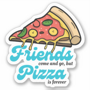 Friends Come and Go, But Pizza Is Forever Funny Sticker