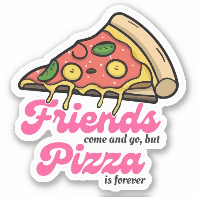 Friends Come and Go, But Pizza Is Forever Funny Sticker (Front)