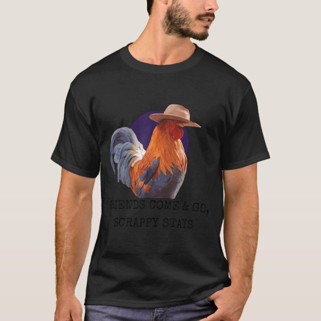 Friends Come And Go Scrappy Stays Funny Chicken Me T-Shirt (Front)