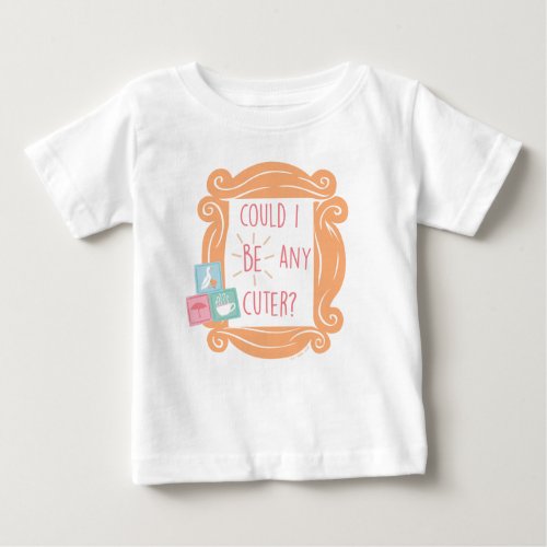 FRIENDS  Could I Be Any Cuter Baby T_Shirt