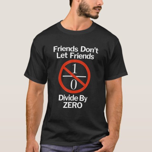 Friends Don t Let Friends Divide by Zero Funny Mat T_Shirt
