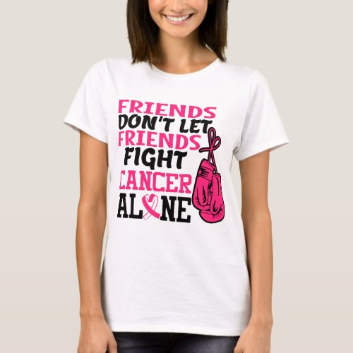 Friends dont let friends fight cancer Alone T_Shirt