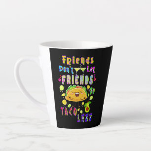 Friends Don’t Let Friends Go Taco Less Latte Mug