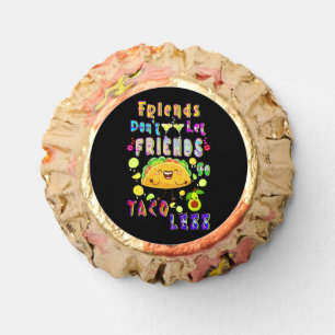 Friends Don’t Let Friends Go Taco Less Reese's Peanut Butter Cups