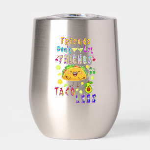 Friends Don’t Let Friends Go Taco Less Thermal Wine Tumbler
