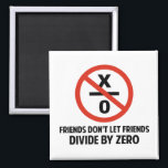 Friends Don't Divide by Zero Magnet<br><div class="desc">Friends don't let friends divide by zero.  Disrupting the fabric of spacetime and imploding the universe is just bad business for everyone.  Pretty irresponsible.  Great gift or tshirt for the scientifically and mathematically conscious.</div>