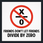 Friends Don't Divide by Zero Photo Print<br><div class="desc">Friends don't let friends divide by zero.  Disrupting the fabric of spacetime and imploding the universe is just bad business for everyone.  Pretty irresponsible.  Great gift or tshirt for the scientifically and mathematically conscious.</div>